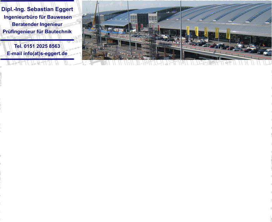 Dipl.-Ing. Sebastian Eggert  Ingenieurb�ro f�r Bauwesen Beratender Ingenieur Pr�fingenieur f�r Bautechnik  Tel. 0151 2025 8563 E-mail info(at)s-eggert.de